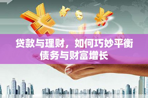 包头贷款与理财，如何巧妙平衡债务与财富增长