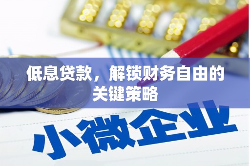 包头低息贷款，解锁财务自由的关键策略