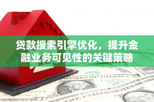 包头贷款搜索引擎优化，提升金融业务可见性的关键策略