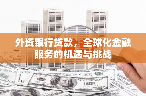 包头外资银行贷款，全球化金融服务的机遇与挑战