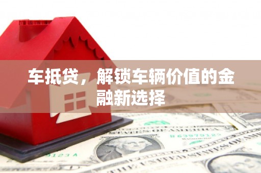 包头车抵贷，解锁车辆价值的金融新选择