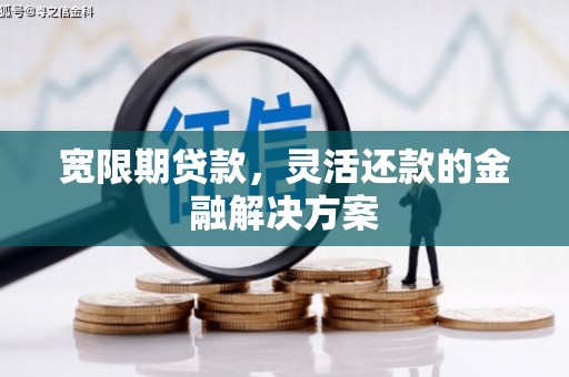 包头宽限期贷款，灵活还款的金融解决方案