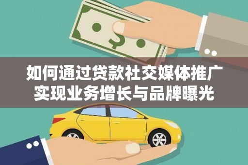 包头如何通过贷款社交媒体推广实现业务增长与品牌曝光