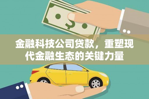 包头金融科技公司贷款，重塑现代金融生态的关键力量