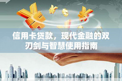 包头信用卡贷款，现代金融的双刃剑与智慧使用指南