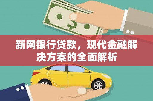 包头新网银行贷款，现代金融解决方案的全面解析