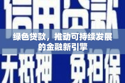 包头绿色贷款，推动可持续发展的金融新引擎