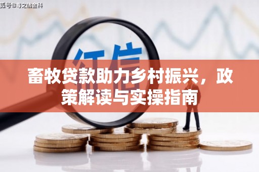 包头畜牧贷款助力乡村振兴，政策解读与实操指南