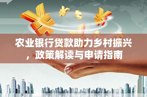 包头农业银行贷款助力乡村振兴，政策解读与申请指南