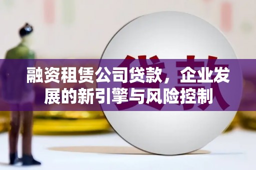 包头融资租赁公司贷款，企业发展的新引擎与风险控制