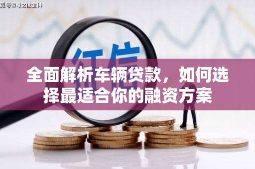 包头全面解析车辆贷款，如何选择最适合你的融资方案