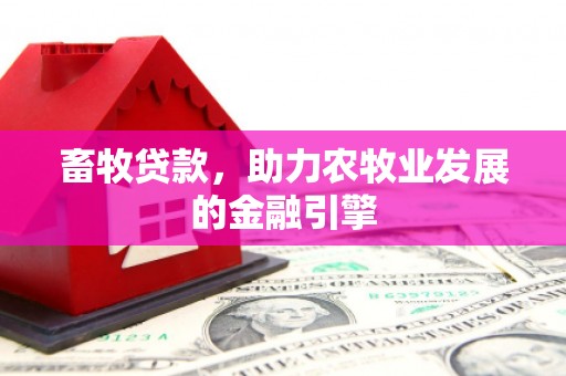 包头畜牧贷款，助力农牧业发展的金融引擎