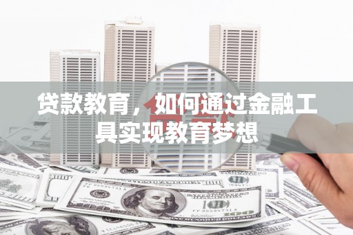 包头贷款教育，如何通过金融工具实现教育梦想