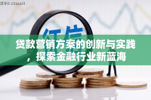 包头贷款营销方案的创新与实践，探索金融行业新蓝海